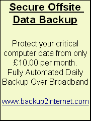 Secure Offsite Data Backup

Protect your critical computer data from only £10.00 per month.
Fully Automated Daily Backup Over Broadband

 www.backup2internet.com